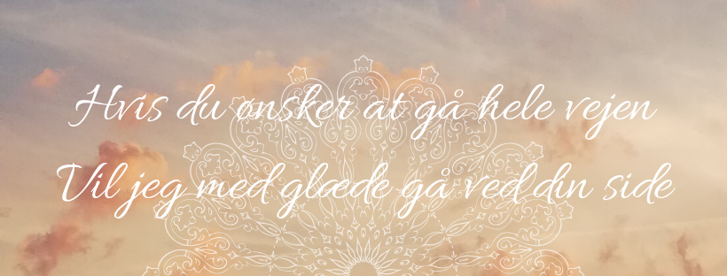 Hvis du ønsker at gå hele vejen Vil jeg med glæde gå ved din side Hvis du ønsker at gå hele vejen Vil jeg med glæde gå ved din side